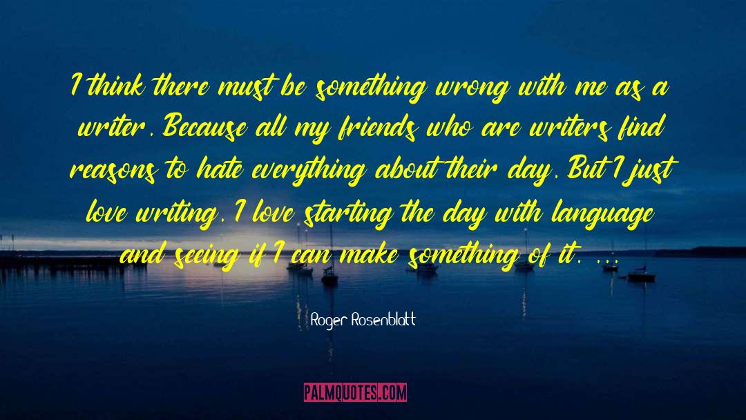I Hate Everything About Me quotes by Roger Rosenblatt