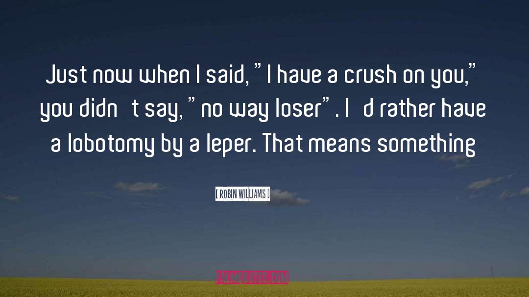 I Have A Crush quotes by Robin Williams