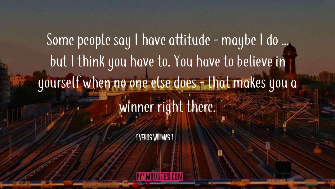 I Have Attitude quotes by Venus Williams
