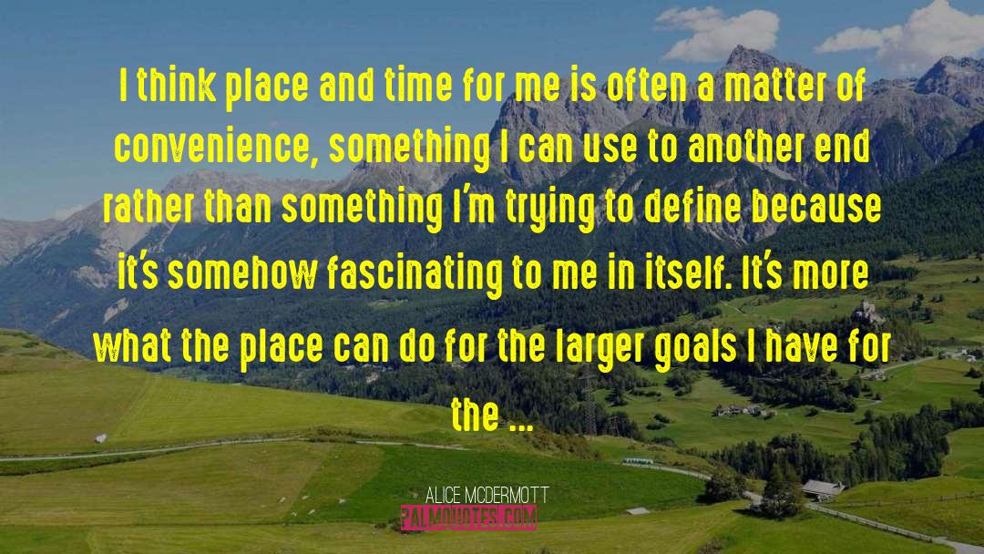 I Have Goals And Dreams quotes by Alice McDermott