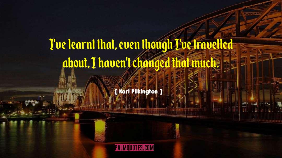 I Haven 27t Changed quotes by Karl Pilkington