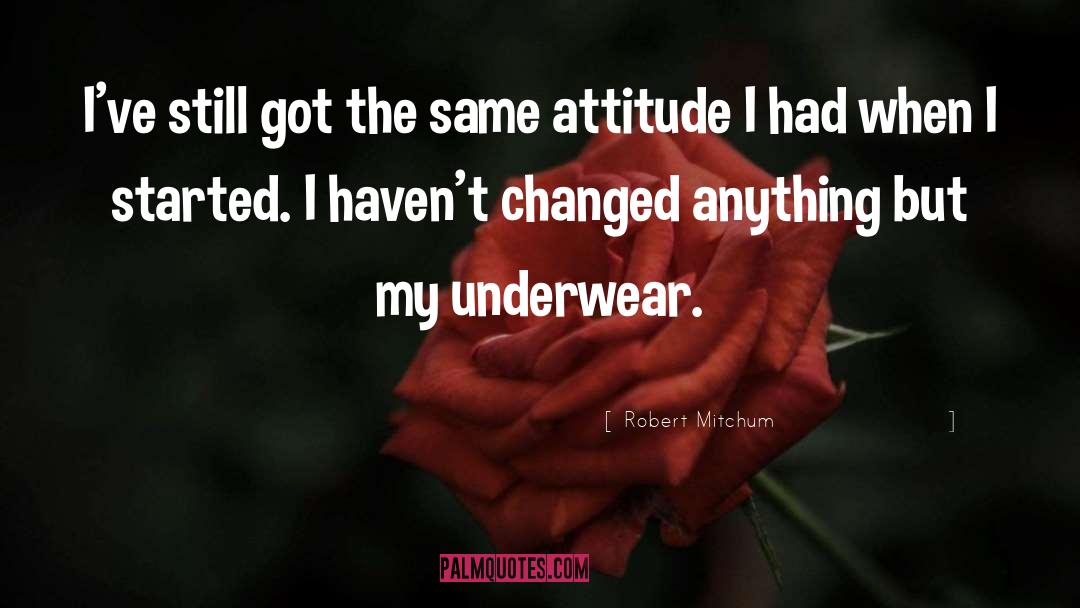 I Havent Changed quotes by Robert Mitchum