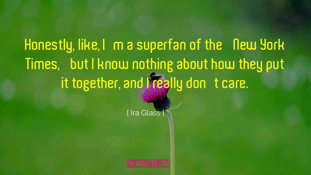I Honestly Dont Know Anymore quotes by Ira Glass