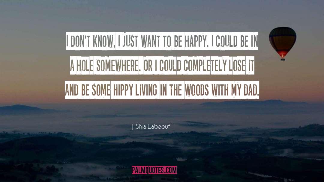 I Just Want To Be Happy quotes by Shia Labeouf