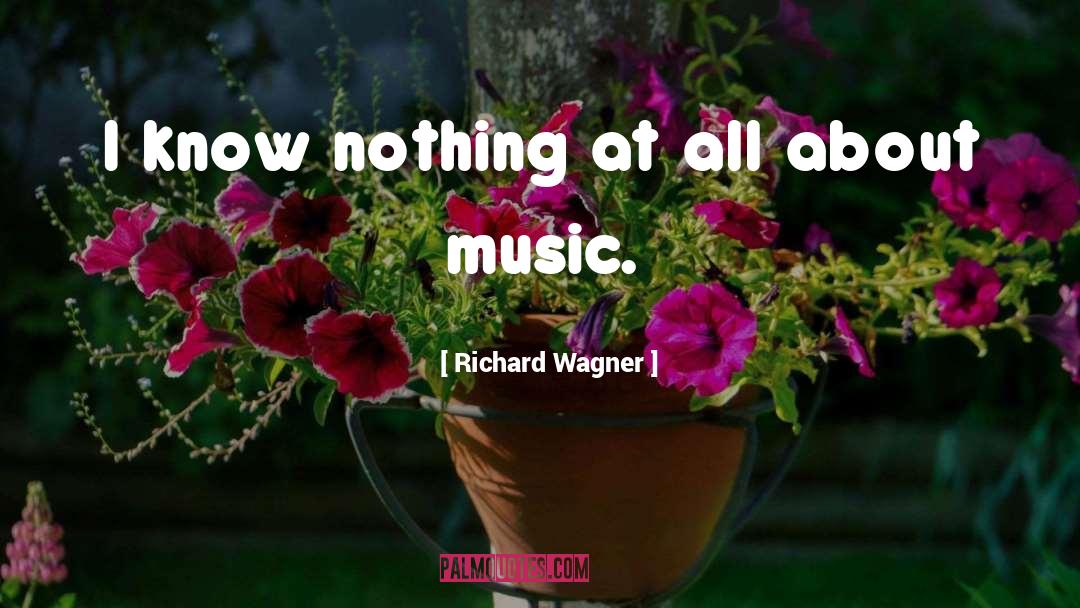 I Know Nothing quotes by Richard Wagner