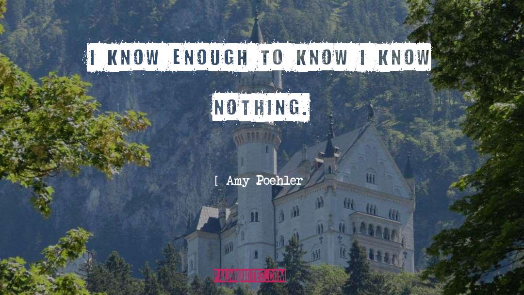 I Know Nothing quotes by Amy Poehler