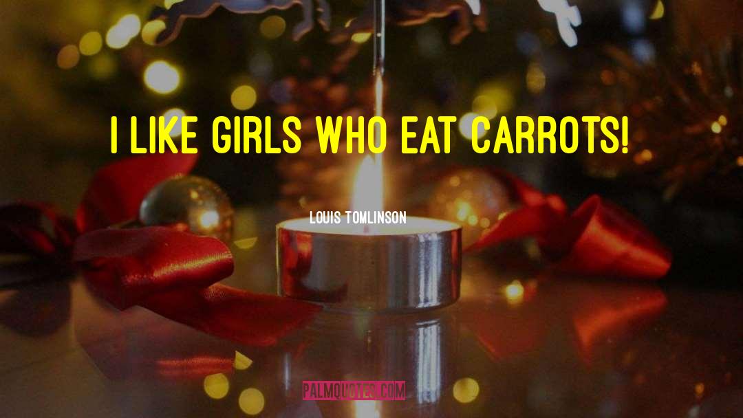 I Like Girls Who Eat Carrots quotes by Louis Tomlinson