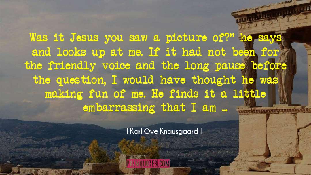 I Like To Picture Jesus quotes by Karl Ove Knausgaard