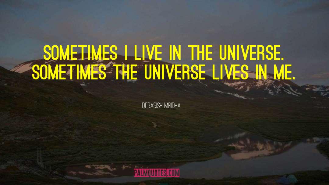 I Live In The Universe quotes by Debasish Mridha