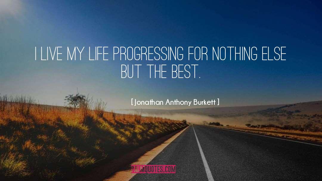 I Live My Life quotes by Jonathan Anthony Burkett