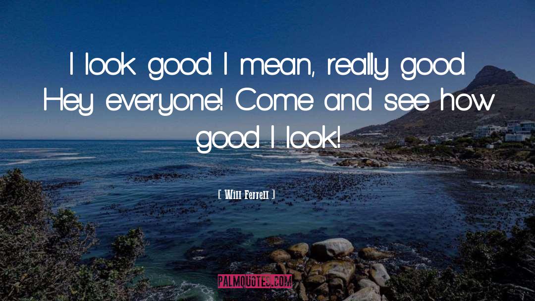 I Look Good quotes by Will Ferrell