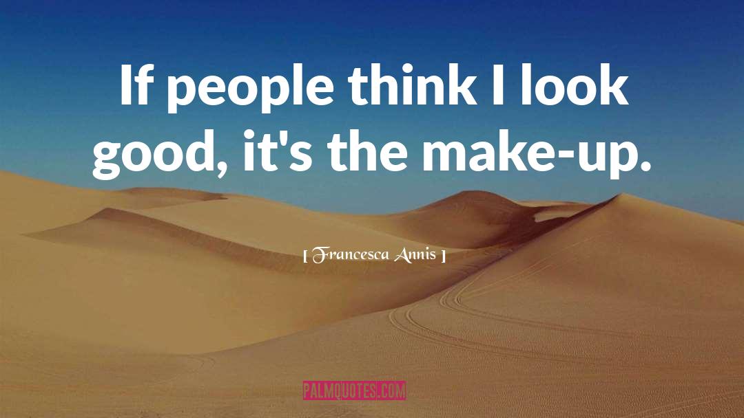 I Look Good quotes by Francesca Annis