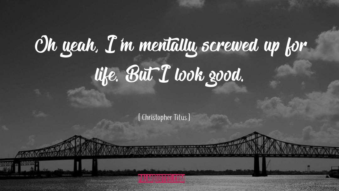 I Look Good quotes by Christopher Titus