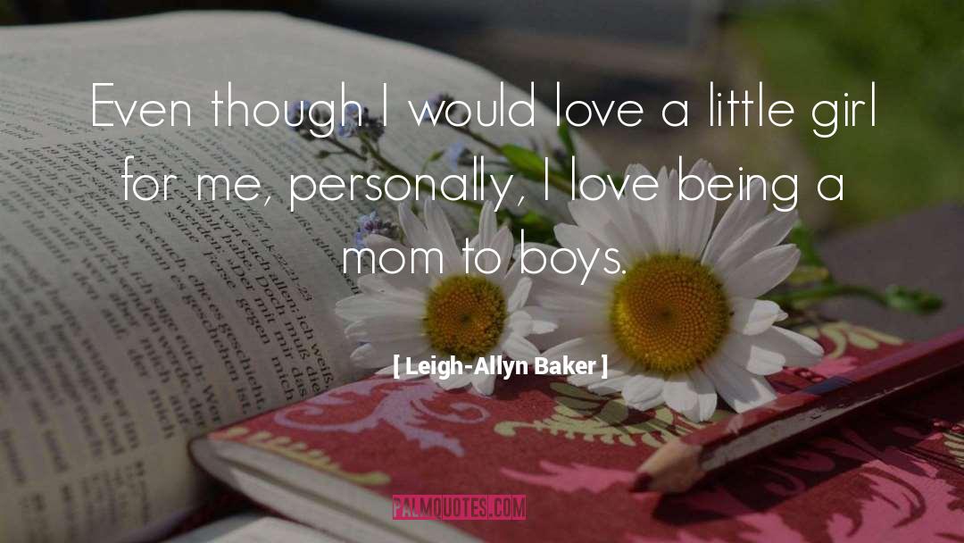 I Love Being A Mom quotes by Leigh-Allyn Baker