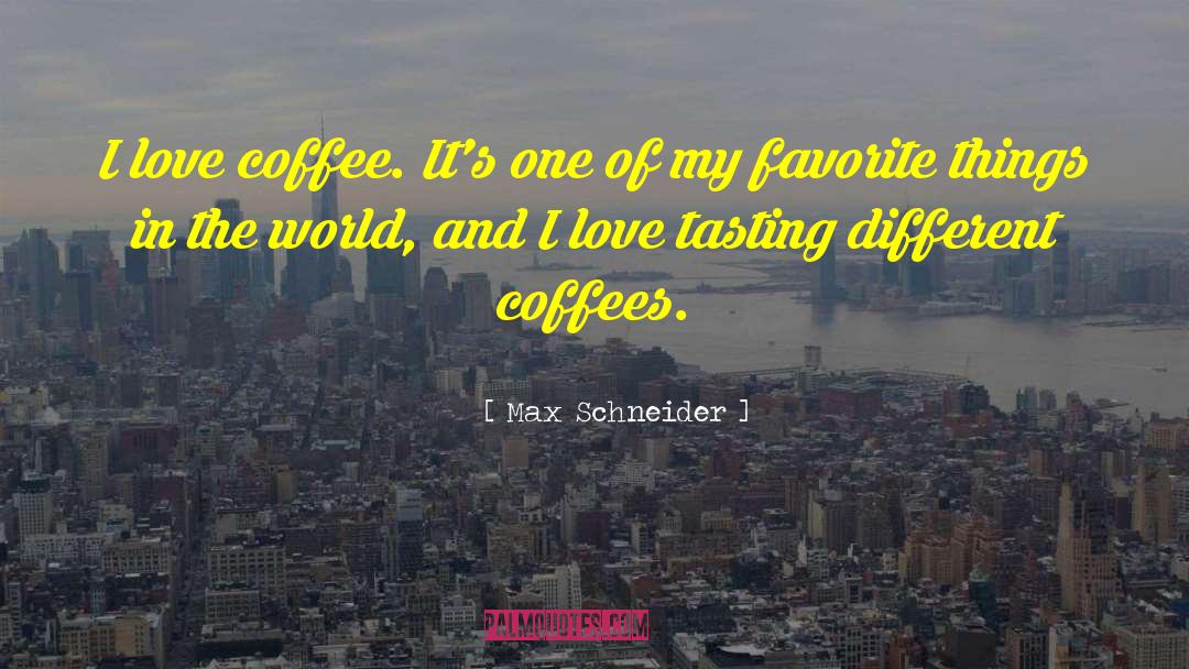 I Love Coffee quotes by Max Schneider