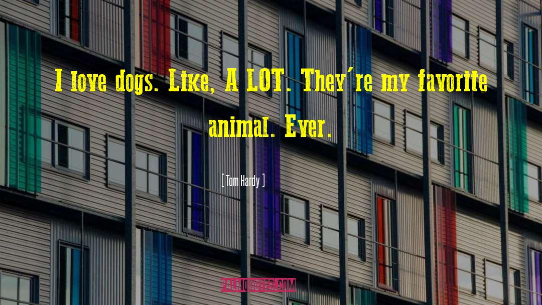 I Love Dogs quotes by Tom Hardy