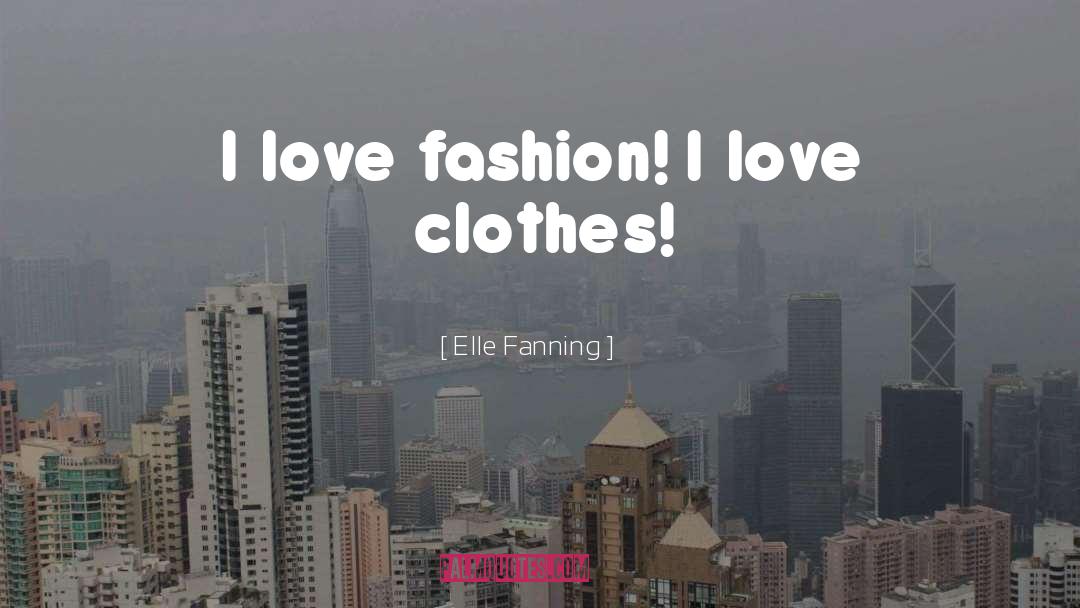 I Love Fashion quotes by Elle Fanning