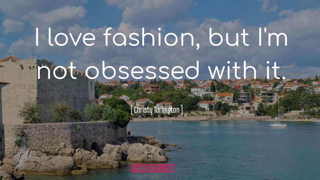 I Love Fashion quotes by Christy Turlington