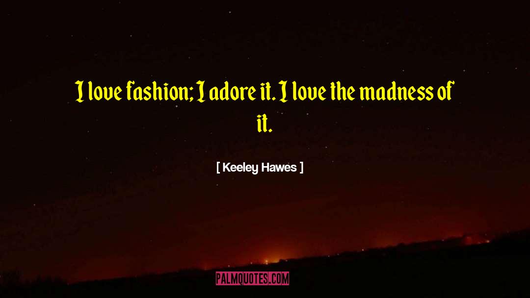 I Love Fashion quotes by Keeley Hawes