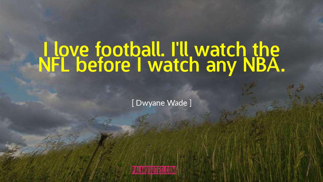 I Love Football quotes by Dwyane Wade