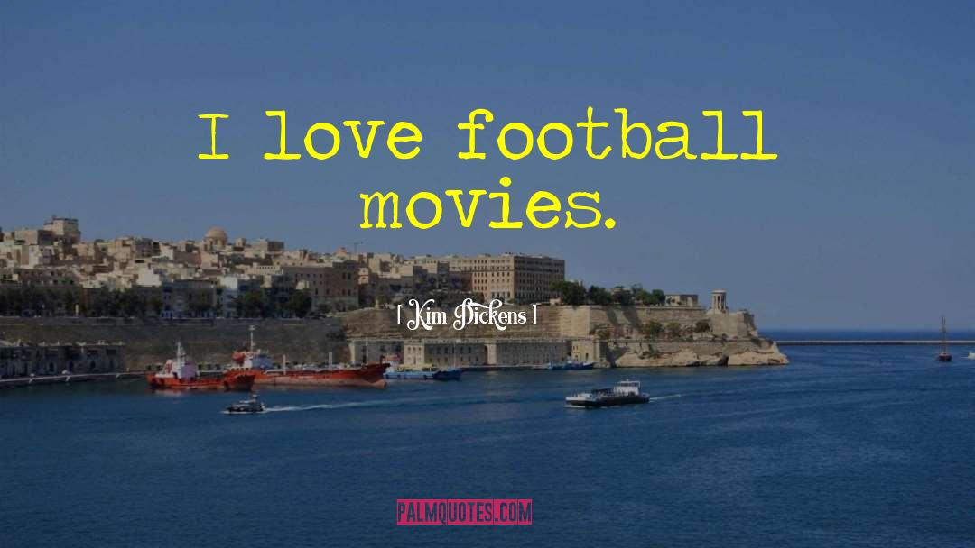 I Love Football quotes by Kim Dickens