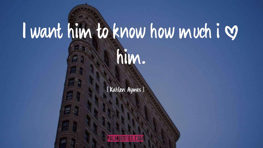 I Love Him quotes by Kahlen Aymes