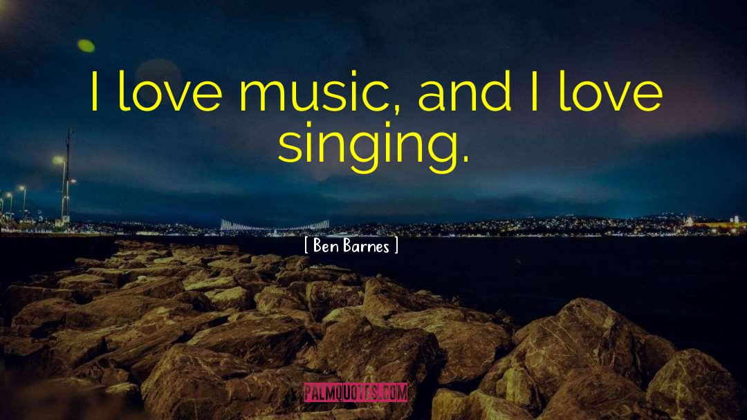 I Love Music quotes by Ben Barnes