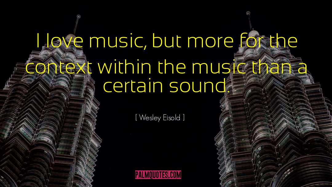 I Love Music quotes by Wesley Eisold