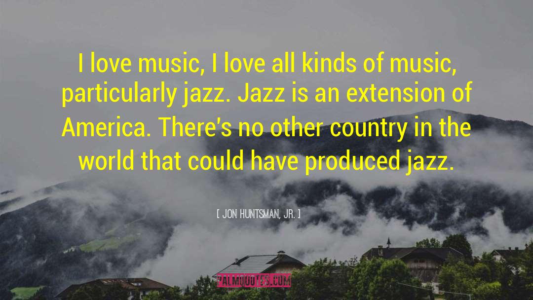 I Love Music quotes by Jon Huntsman, Jr.