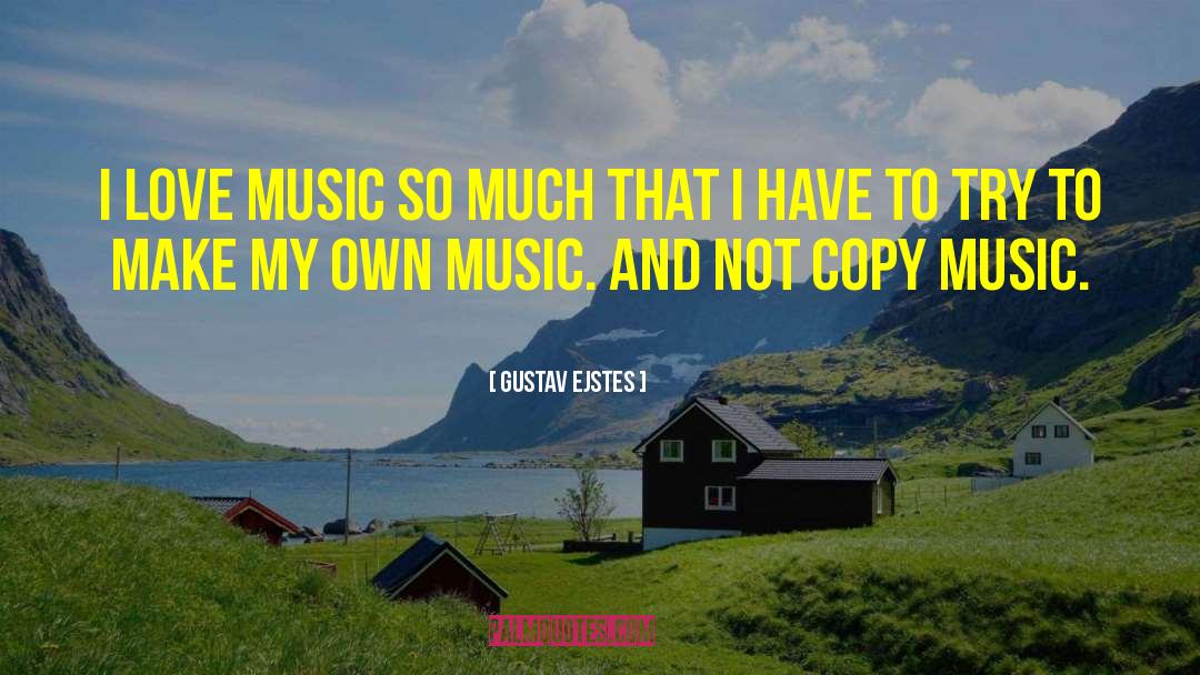 I Love Music quotes by Gustav Ejstes