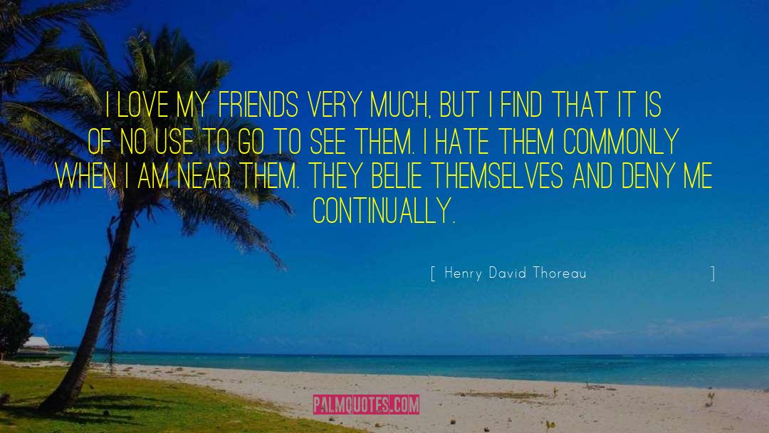 I Love My Friends quotes by Henry David Thoreau