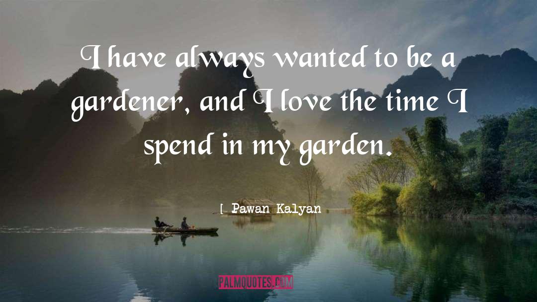 I Love My Garden quotes by Pawan Kalyan