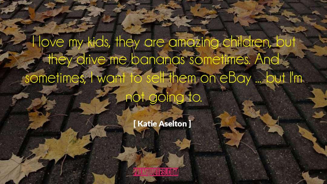 I Love My Kids quotes by Katie Aselton