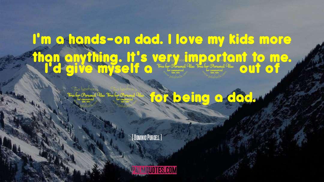 I Love My Kids quotes by Dominic Purcell