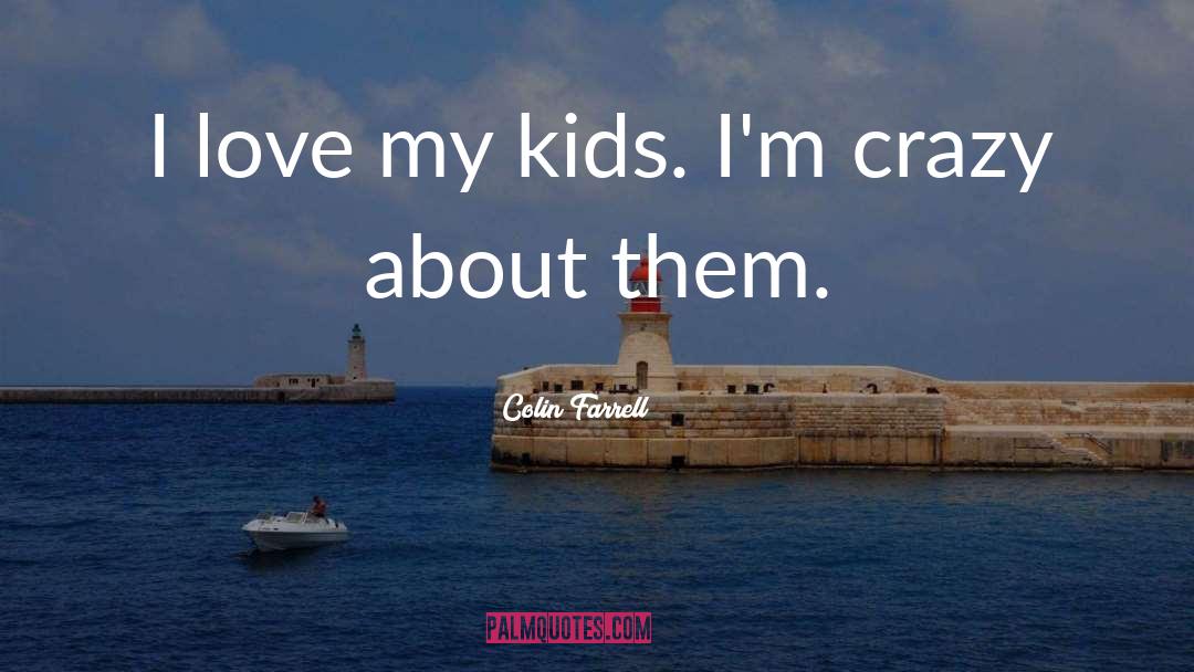 I Love My Kids quotes by Colin Farrell