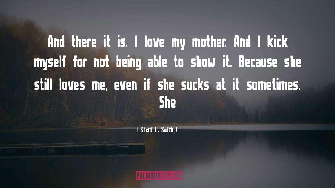 I Love My Mother quotes by Sherri L. Smith