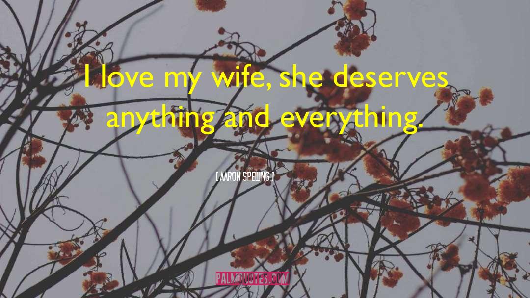I Love My Wife quotes by Aaron Spelling