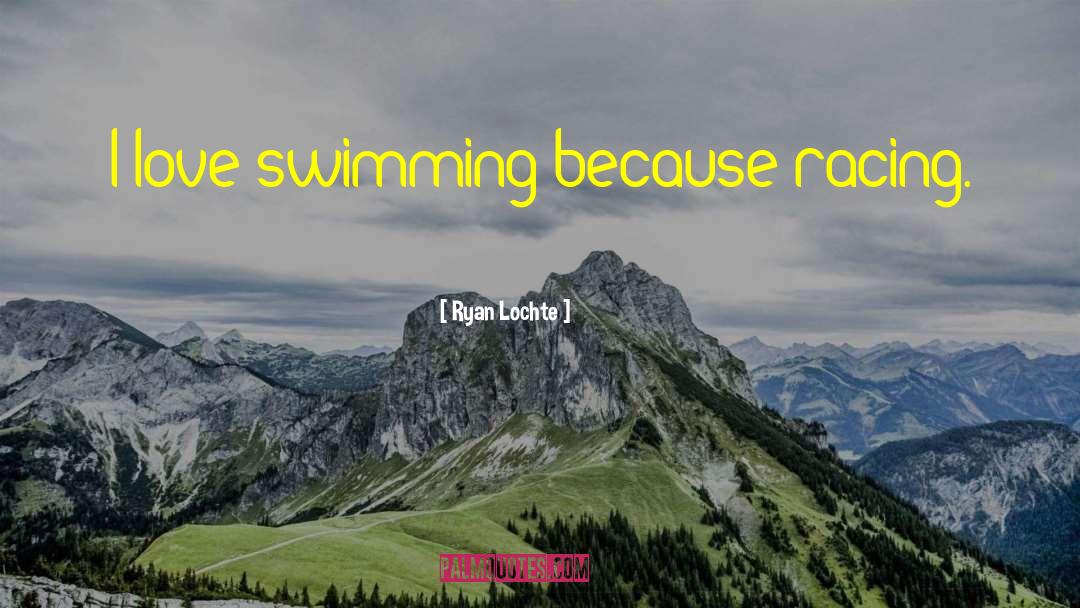 I Love Swimming quotes by Ryan Lochte