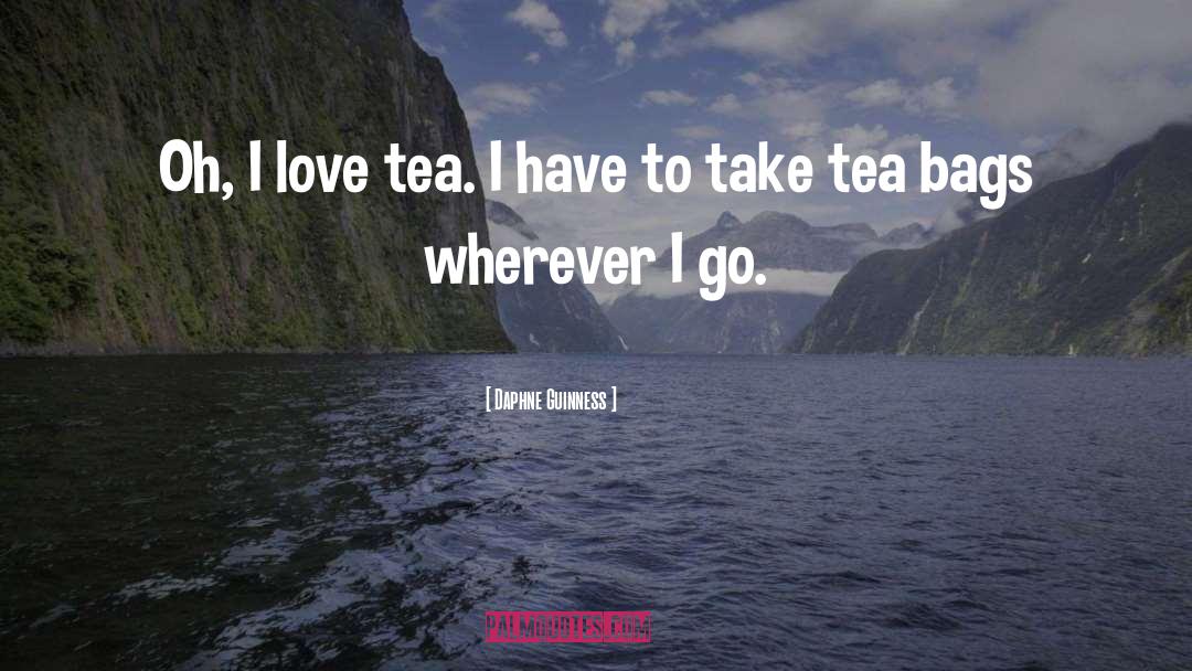 I Love Tea quotes by Daphne Guinness