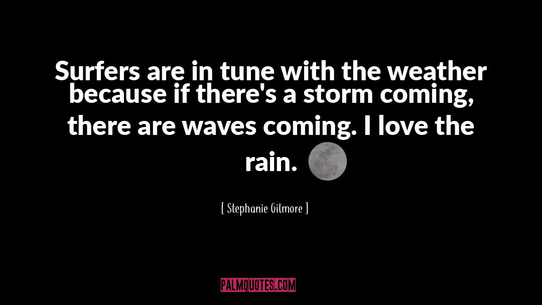 I Love The Rain quotes by Stephanie Gilmore