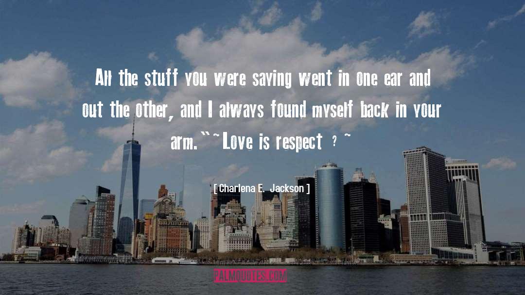 I Love You And Respect You quotes by Charlena E.  Jackson