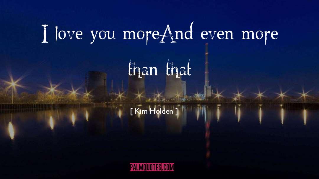 I Love You More quotes by Kim Holden