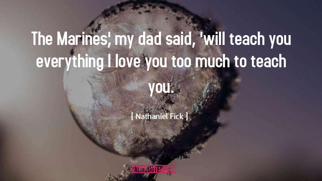 I Love You Too Much quotes by Nathaniel Fick