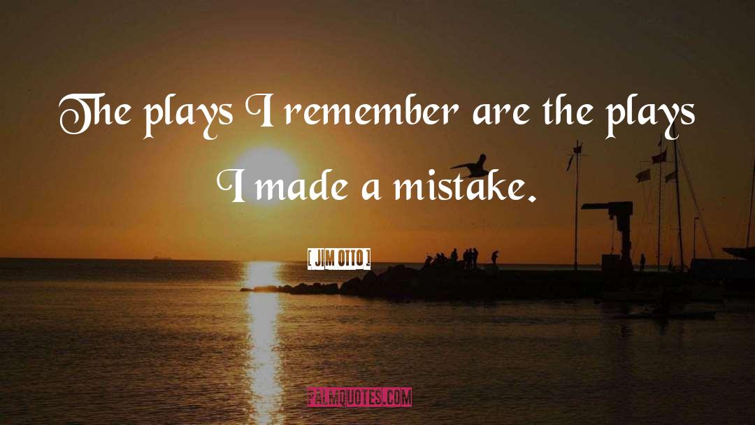 I Made A Mistake quotes by Jim Otto
