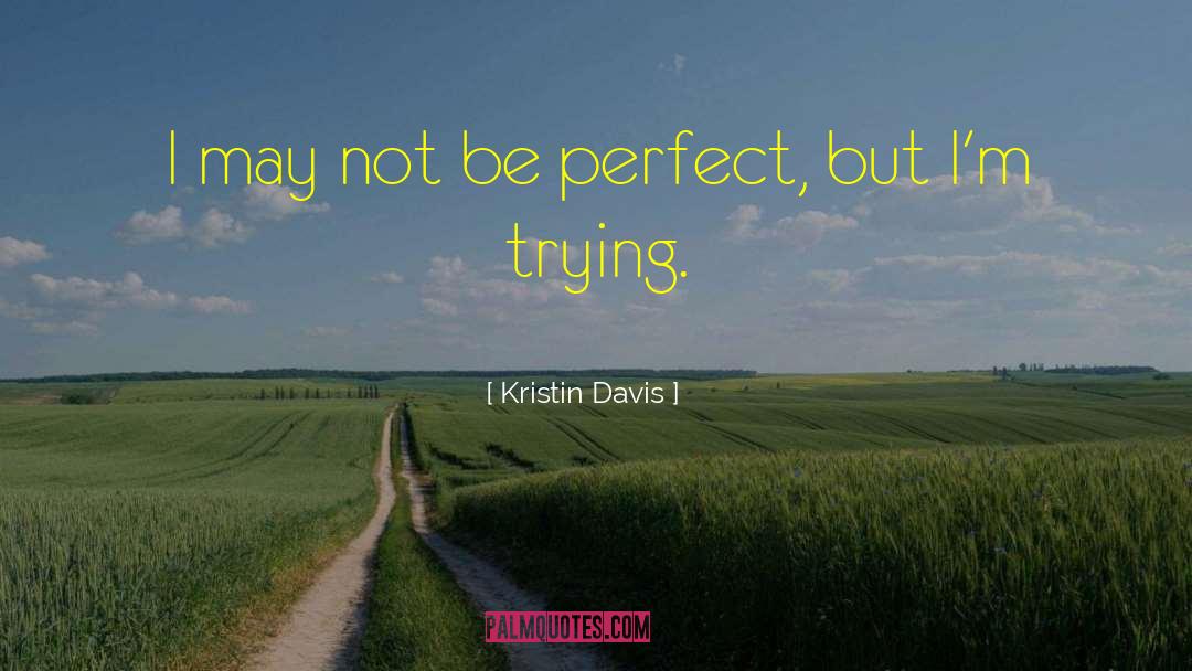 I May Not Be Perfect quotes by Kristin Davis