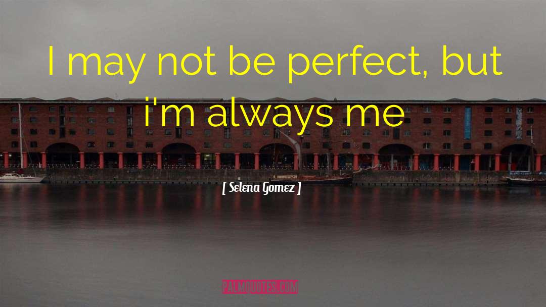 I May Not Be Perfect quotes by Selena Gomez