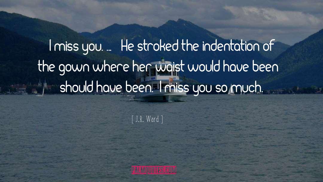 I Miss You quotes by J.R. Ward