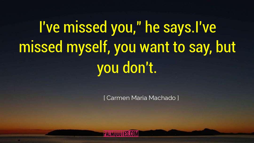 I Missed Myself quotes by Carmen Maria Machado