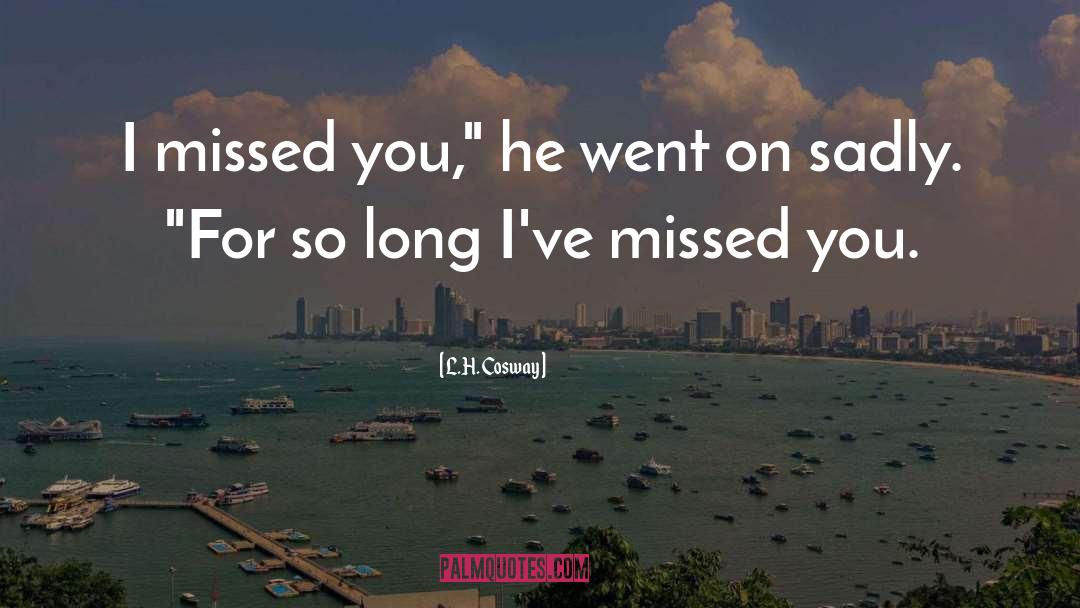 I Missed You quotes by L.H. Cosway