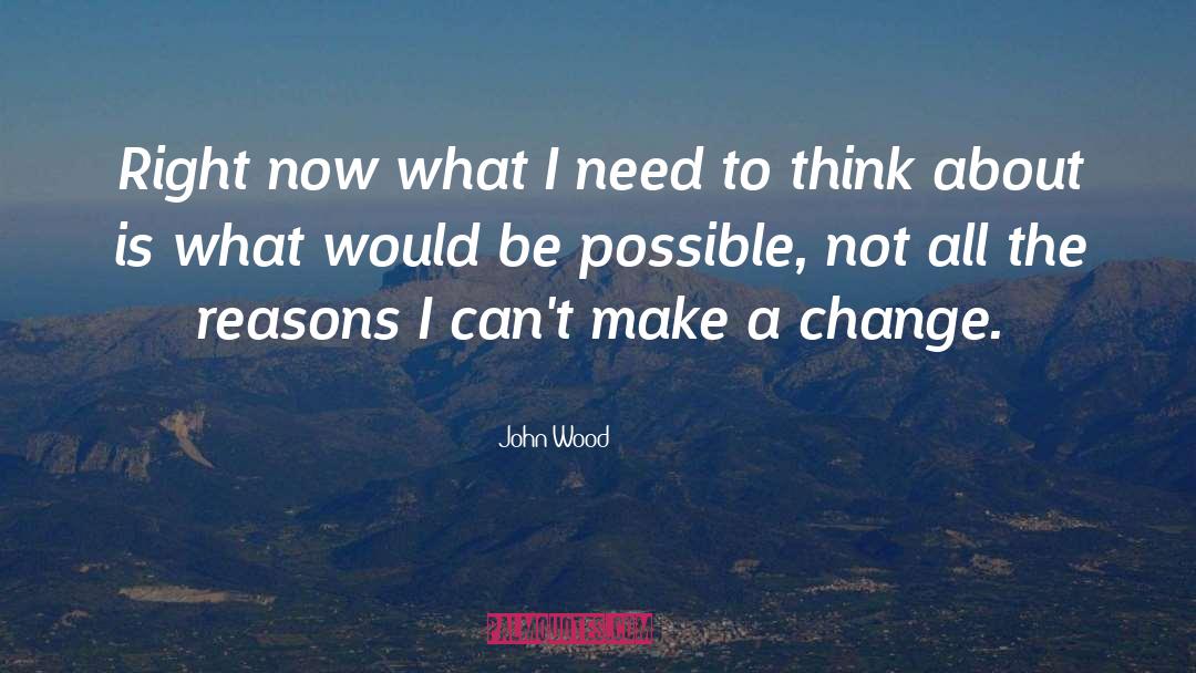 I Need Change quotes by John Wood